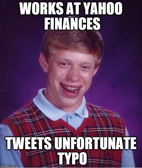 Bad Luck Brian Meme | WORKS AT YAHOO FINANCES; TWEETS UNFORTUNATE TYPO | image tagged in memes,bad luck brian | made w/ Imgflip meme maker