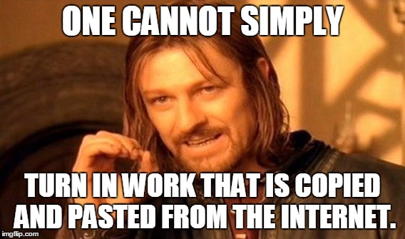 One Does Not Simply Meme | ONE CANNOT SIMPLY; TURN IN WORK THAT IS COPIED AND PASTED FROM THE INTERNET. | image tagged in memes,one does not simply | made w/ Imgflip meme maker