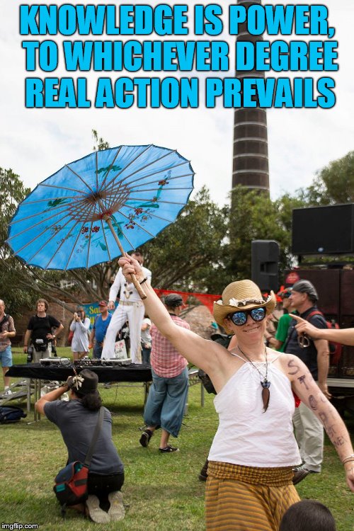 KNOWLEDGE IS POWER, TO WHICHEVER DEGREE REAL ACTION PREVAILS | image tagged in innerwestisbest,solidarity,together,community | made w/ Imgflip meme maker