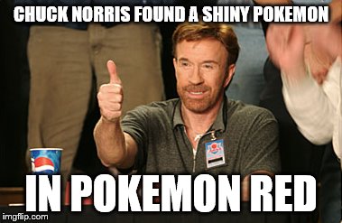 Chuck Norris Approves | CHUCK NORRIS FOUND A SHINY POKEMON; IN POKEMON RED | image tagged in memes,chuck norris approves,chuck norris | made w/ Imgflip meme maker