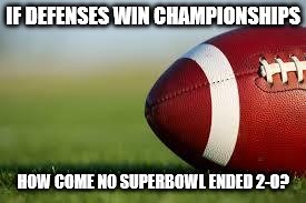 Stupid Football Stereotypes | IF DEFENSES WIN CHAMPIONSHIPS; HOW COME NO SUPERBOWL ENDED 2-0? | image tagged in football field | made w/ Imgflip meme maker