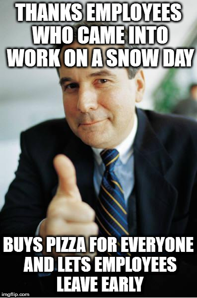 Good Guy Boss | THANKS EMPLOYEES WHO CAME INTO WORK ON A SNOW DAY; BUYS PIZZA FOR EVERYONE AND LETS EMPLOYEES LEAVE EARLY | image tagged in good guy boss | made w/ Imgflip meme maker
