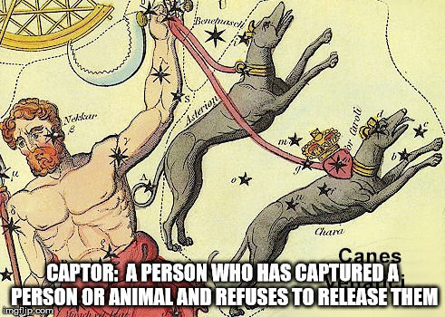 The power of Christ compels you! | CAPTOR:  A PERSON WHO HAS CAPTURED A PERSON OR ANIMAL AND REFUSES TO RELEASE THEM | image tagged in captor,evil,astrology,the power of christ,christ,oppressor | made w/ Imgflip meme maker