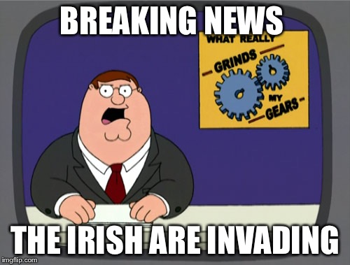 Peter Griffin News | BREAKING NEWS; THE IRISH ARE INVADING | image tagged in memes,peter griffin news | made w/ Imgflip meme maker