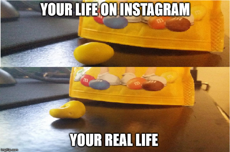 M&M
 | YOUR LIFE ON INSTAGRAM; YOUR REAL LIFE | image tagged in instagram,social media | made w/ Imgflip meme maker