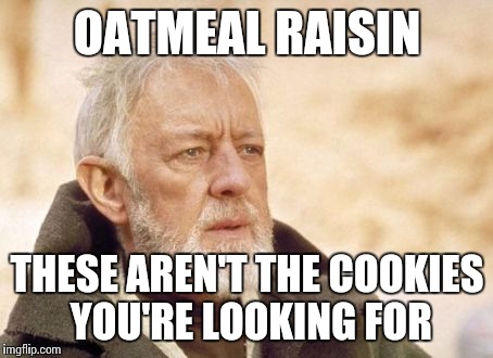 Obi Wan Kenobi Meme | OATMEAL RAISIN; THESE AREN'T THE COOKIES YOU'RE LOOKING FOR | image tagged in memes,obi wan kenobi,wrong cookies,foiled again | made w/ Imgflip meme maker