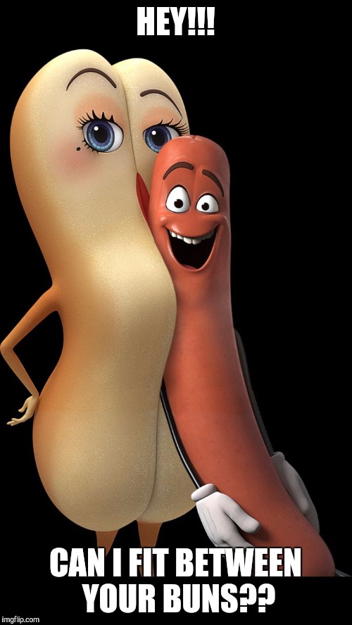 #WhyLie | HEY!!! CAN I FIT BETWEEN YOUR BUNS?? | image tagged in sausage party,memes,funny memes,movies | made w/ Imgflip meme maker