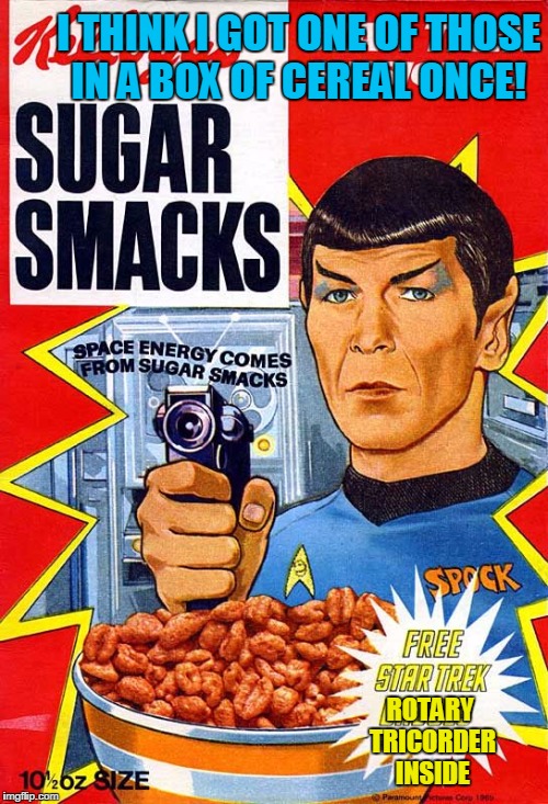 I THINK I GOT ONE OF THOSE IN A BOX OF CEREAL ONCE! ROTARY TRICORDER INSIDE | image tagged in star trek cereal | made w/ Imgflip meme maker