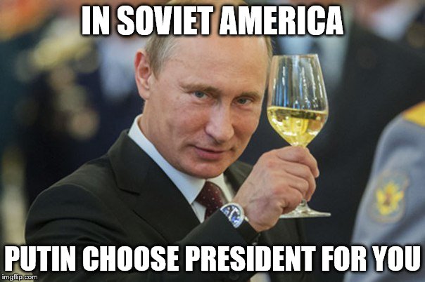 Putin Cheers | IN SOVIET AMERICA; PUTIN CHOOSE PRESIDENT FOR YOU | image tagged in putin cheers | made w/ Imgflip meme maker