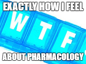 pharmacology blues | EXACTLY HOW I FEEL; ABOUT PHARMACOLOGY | image tagged in pharmacology,nursing,wtf | made w/ Imgflip meme maker