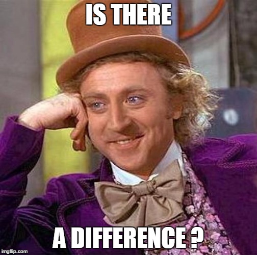Creepy Condescending Wonka Meme | IS THERE A DIFFERENCE ? | image tagged in memes,creepy condescending wonka | made w/ Imgflip meme maker