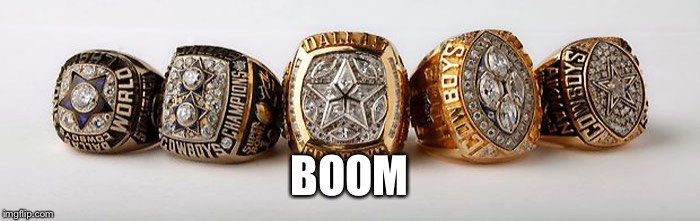 Dallas Cowboys - 5 Superbowl Rings | BOOM | image tagged in dallas cowboys - 5 superbowl rings | made w/ Imgflip meme maker