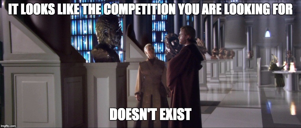 IT LOOKS LIKE THE COMPETITION YOU ARE LOOKING FOR; DOESN'T EXIST | image tagged in doesn't exist | made w/ Imgflip meme maker