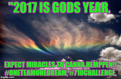 "2017 IS GODS YEAR, EXPECT MIRACLES TO CANNA HEMPPEN!! #ONETEAMONEDREAM, #710CHALLENGE, | image tagged in 2017 is gods year | made w/ Imgflip meme maker