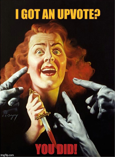 Upvote by blood,,,, | I GOT AN UPVOTE? YOU DID! | image tagged in pulp art week,pulp art | made w/ Imgflip meme maker