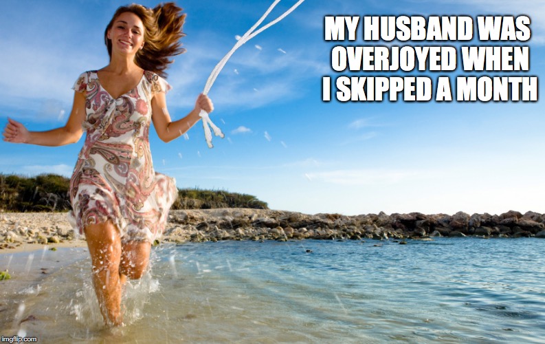 MY HUSBAND WAS OVERJOYED WHEN I SKIPPED A MONTH | made w/ Imgflip meme maker