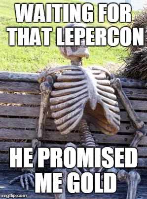 Waiting Skeleton | WAITING FOR THAT LEPERCON; HE PROMISED ME GOLD | image tagged in memes,waiting skeleton | made w/ Imgflip meme maker