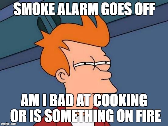 Futurama Fry | SMOKE ALARM GOES OFF; AM I BAD AT COOKING OR IS SOMETHING ON FIRE | image tagged in memes,futurama fry | made w/ Imgflip meme maker