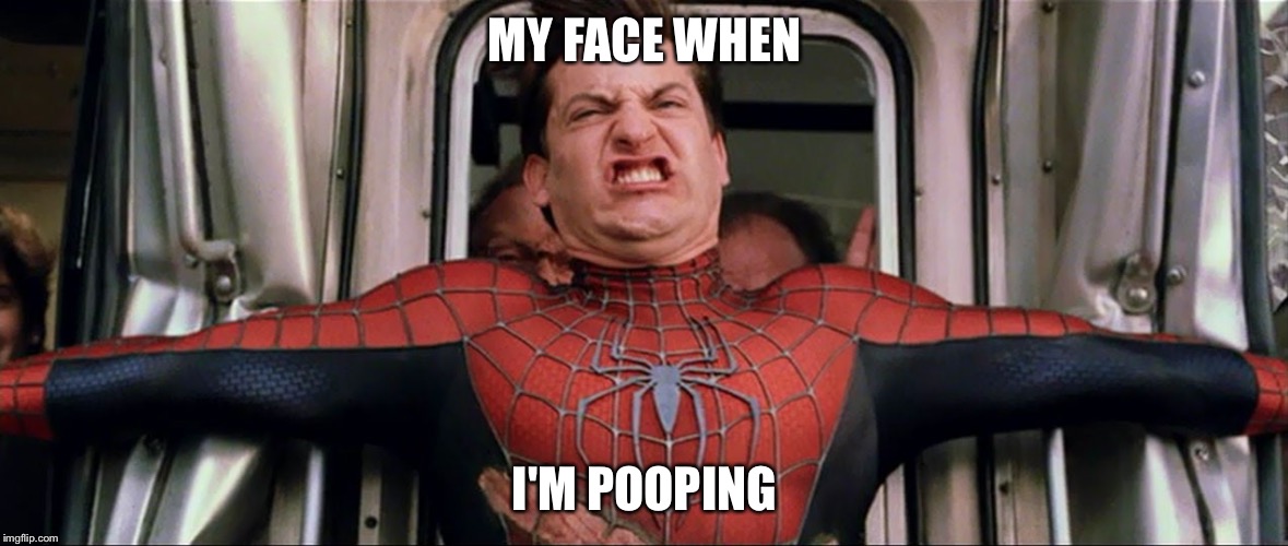 Me when I'm constipation | MY FACE WHEN; I'M POOPING | image tagged in constipation,pooping,spiderman | made w/ Imgflip meme maker