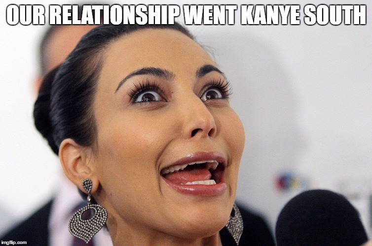 Krazy Kim | OUR RELATIONSHIP WENT KANYE SOUTH | image tagged in kim kardashian,kanye west,divorce | made w/ Imgflip meme maker