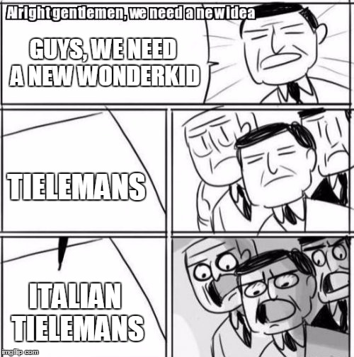 Alright Gentlemen We Need A New Idea Meme | GUYS, WE NEED A NEW WONDERKID; TIELEMANS; ITALIAN TIELEMANS | image tagged in memes,alright gentlemen we need a new idea | made w/ Imgflip meme maker
