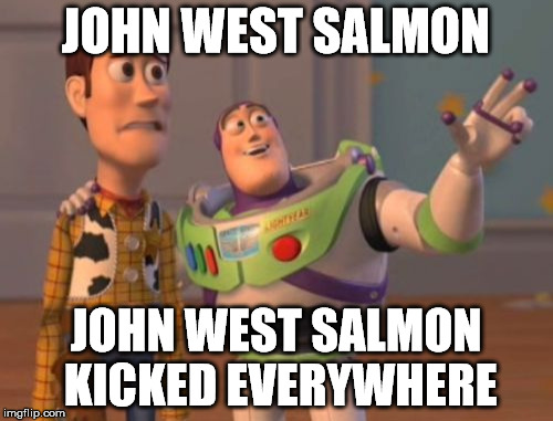 X, X Everywhere Meme | JOHN WEST SALMON JOHN WEST SALMON KICKED EVERYWHERE | image tagged in memes,x x everywhere | made w/ Imgflip meme maker