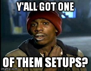 Y'all Got Any More Of That Meme | Y'ALL GOT ONE; OF THEM SETUPS? | image tagged in memes,yall got any more of | made w/ Imgflip meme maker