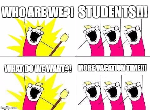 What Do We Want Meme | WHO ARE WE?! STUDENTS!!! MORE VACATION TIME!!! WHAT DO WE WANT?! | image tagged in memes,what do we want | made w/ Imgflip meme maker