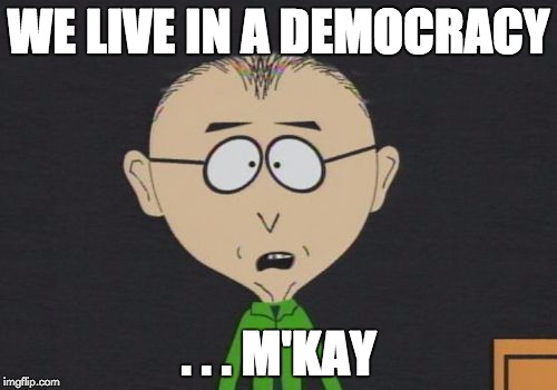 Mr Mackey Meme | WE LIVE IN A DEMOCRACY; . . . M'KAY | image tagged in memes,mr mackey | made w/ Imgflip meme maker