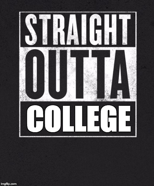 Straight Outta X blank template | COLLEGE | image tagged in straight outta x blank template | made w/ Imgflip meme maker