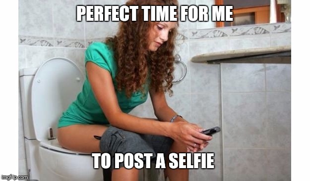 Poop Phone | PERFECT TIME FOR ME; TO POST A SELFIE | image tagged in poop phone | made w/ Imgflip meme maker