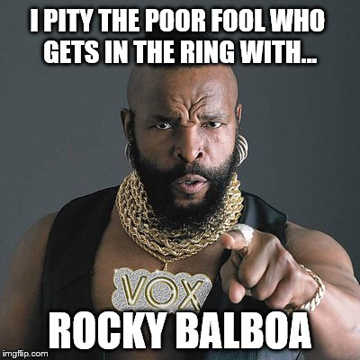 When watching the RockyFest Marathon and you get to Rocky III | I PITY THE POOR FOOL WHO GETS IN THE RING WITH... ROCKY BALBOA | image tagged in mr t pity the fool,memes,mr t,rocky balboa,eye of the tiger,fighting | made w/ Imgflip meme maker