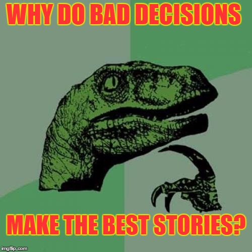 Philosoraptor | WHY DO BAD DECISIONS; MAKE THE BEST STORIES? | image tagged in memes,philosoraptor | made w/ Imgflip meme maker