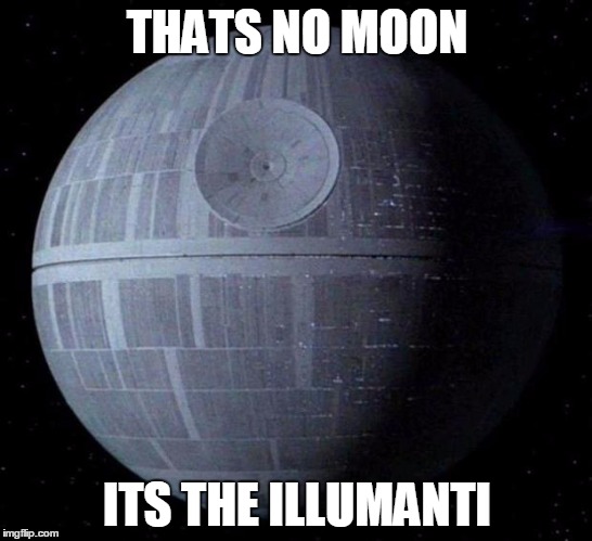 Death Star | THATS NO MOON; ITS THE ILLUMANTI | image tagged in death star | made w/ Imgflip meme maker