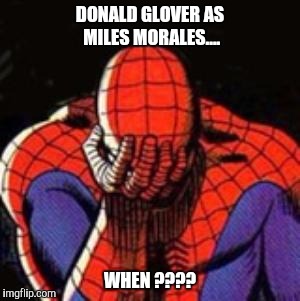 Sad Spiderman | DONALD GLOVER AS MILES MORALES.... WHEN ???? | image tagged in memes,sad spiderman,spiderman | made w/ Imgflip meme maker