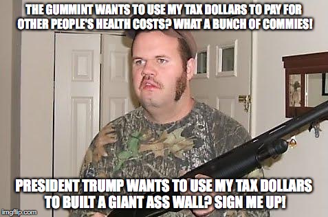 Redneck wonder | THE GUMMINT WANTS TO USE MY TAX DOLLARS TO PAY FOR OTHER PEOPLE'S HEALTH COSTS? WHAT A BUNCH OF COMMIES! PRESIDENT TRUMP WANTS TO USE MY TAX DOLLARS TO BUILT A GIANT ASS WALL? SIGN ME UP! | image tagged in redneck wonder,donald trump,trump wall,notmypresident,taxes,health care | made w/ Imgflip meme maker