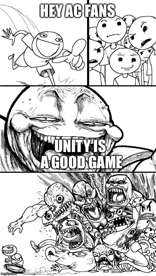 Hey Internet | HEY AC FANS; UNITY IS A GOOD GAME | image tagged in memes,hey internet | made w/ Imgflip meme maker