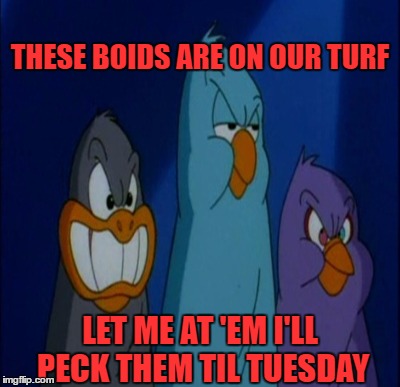 THESE BOIDS ARE ON OUR TURF LET ME AT 'EM I'LL PECK THEM TIL TUESDAY | made w/ Imgflip meme maker