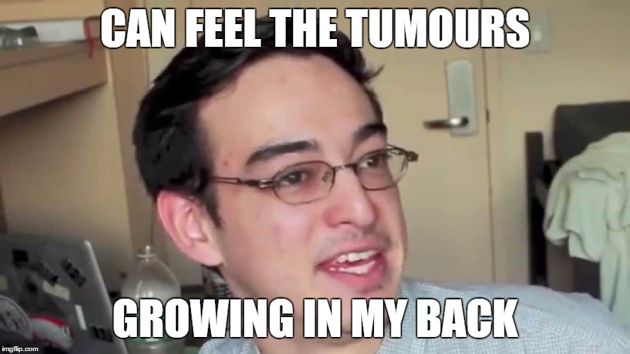 CAN FEEL THE TUMOURS GROWING IN MY BACK | made w/ Imgflip meme maker