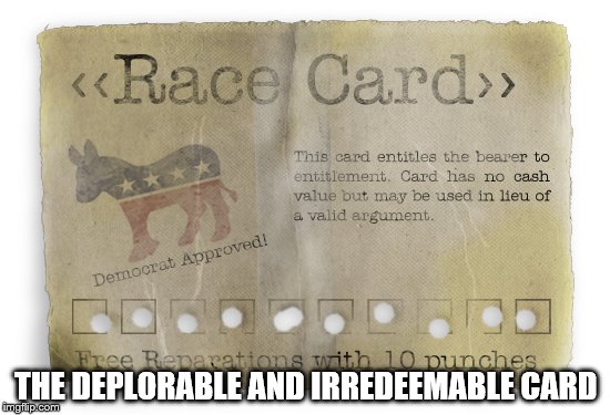 race card worn out | THE DEPLORABLE AND IRREDEEMABLE CARD | image tagged in race card worn out | made w/ Imgflip meme maker