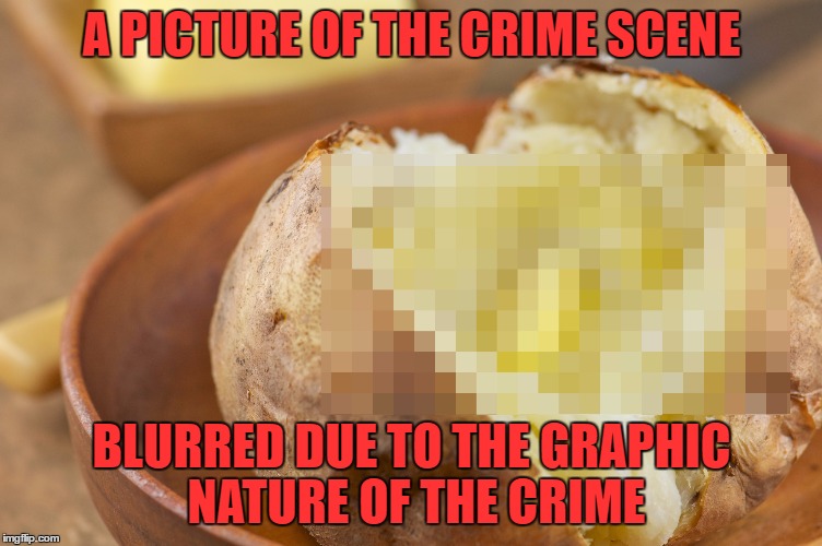 A PICTURE OF THE CRIME SCENE BLURRED DUE TO THE GRAPHIC NATURE OF THE CRIME | made w/ Imgflip meme maker