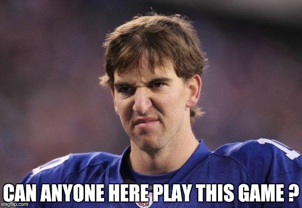 Eli Manning Poopy Face | CAN ANYONE HERE
PLAY THIS GAME ? | image tagged in eli manning poopy face | made w/ Imgflip meme maker