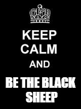 Keep calm blank | BE THE BLACK SHEEP | image tagged in keep calm blank | made w/ Imgflip meme maker