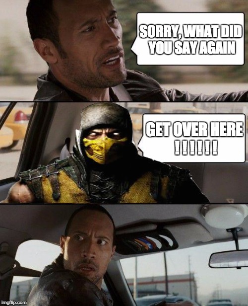 The Rock Driving | SORRY, WHAT DID YOU SAY AGAIN; GET OVER HERE ! ! ! ! ! ! | image tagged in memes,the rock driving | made w/ Imgflip meme maker