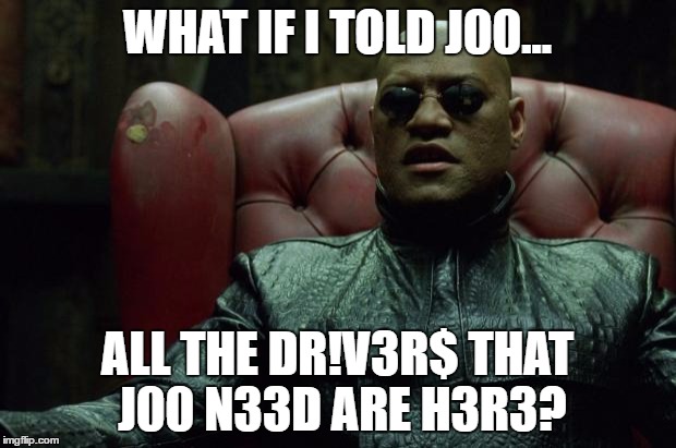 Matrix Morpheus  | WHAT IF I TOLD J00... ALL THE DR!V3R$ THAT J00 N33D ARE H3R3? | image tagged in matrix morpheus | made w/ Imgflip meme maker