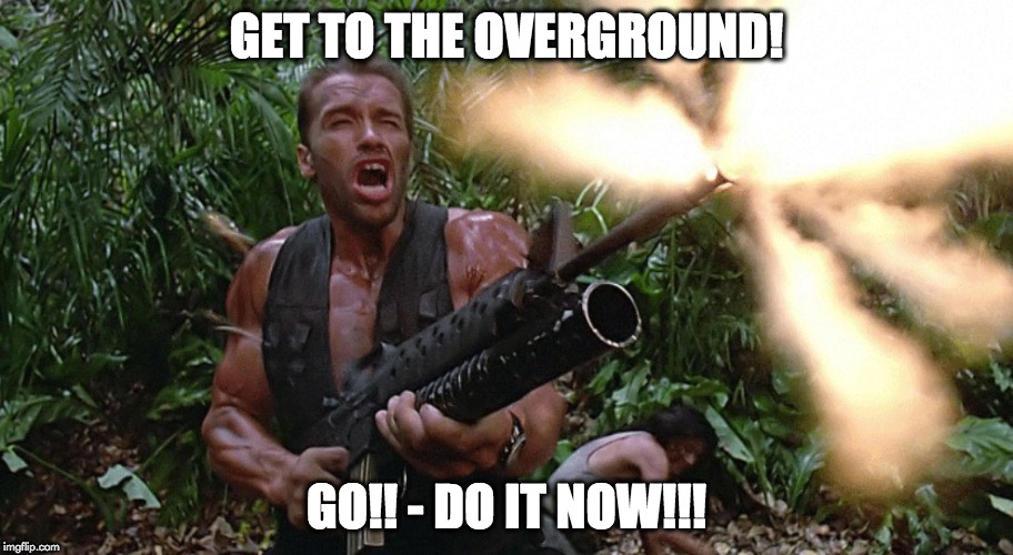 Get to the Overground! - Go!! - Do it now!!! |  GET TO THE OVERGROUND! GO!! - DO IT NOW!!! | image tagged in get to the choppa | made w/ Imgflip meme maker