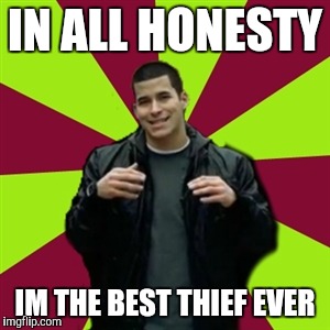 Contradictory Chris | IN ALL HONESTY; IM THE BEST THIEF EVER | image tagged in memes,contradictory chris | made w/ Imgflip meme maker