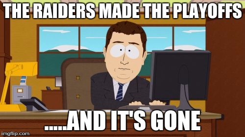 Aaaaand Its Gone Meme | THE RAIDERS MADE THE PLAYOFFS; .....AND IT'S GONE | image tagged in memes,aaaaand its gone | made w/ Imgflip meme maker