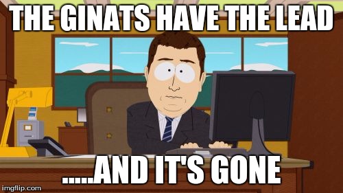 Aaaaand Its Gone | THE GINATS HAVE THE LEAD; .....AND IT'S GONE | image tagged in memes,aaaaand its gone | made w/ Imgflip meme maker
