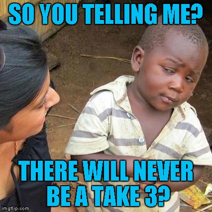 Based Off The Story About A Guy Who Had A Car Accident,And When He Found Out That He Missed The Graduation Day | SO YOU TELLING ME? THERE WILL NEVER BE A TAKE 3? | image tagged in memes,third world skeptical kid | made w/ Imgflip meme maker